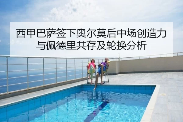 西甲巴萨签下奥尔莫后中场创造力与佩德里共存及轮换分析